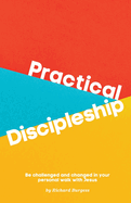 Practical Discipleship: Be challenged and changed in your personal walk with Jesus