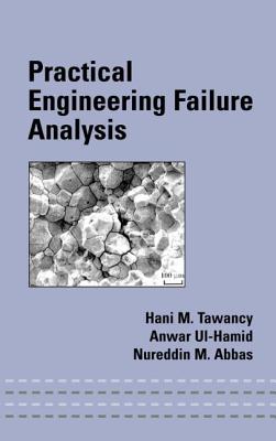 Practical Engineering Failure Analysis - Tawancy, Hani M, and UL-Hamid, Anwar, and Abbas, Nureddin M