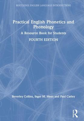 Practical English Phonetics and Phonology: A Resource Book for Students - Collins, Beverley, and Mees, Inger M, and Carley, Paul