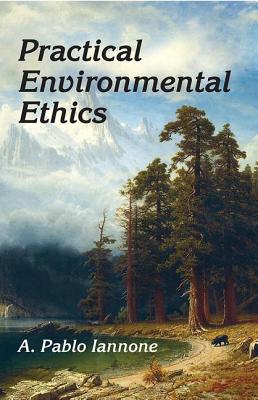 Practical Environmental Ethics - Iannone, A Pablo