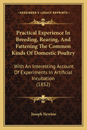 Practical Experience in Breeding, Rearing, and Fattening the Common Kinds of Domestic Poultry: With an Interesting Account of Experiments in Artificial Incubation (1852)