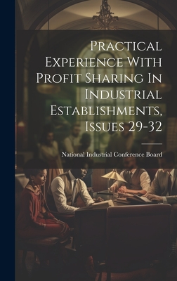 Practical Experience With Profit Sharing In Industrial Establishments, Issues 29-32 - National Industrial Conference Board (Creator)