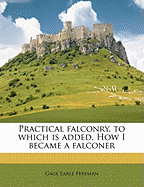Practical Falconry, to Which Is Added, How I Became a Falconer