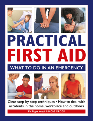 Practical First Aid: What to do in an emergency - Keech, Dr Pippa