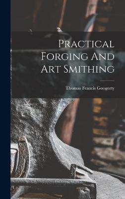 Practical Forging And Art Smithing - Googerty, Thomas Francis
