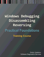 Practical Foundations of Windows Debugging, Disassembling, Reversing: Training Course, Second Edition