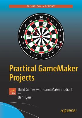 Practical Gamemaker Projects: Build Games with Gamemaker Studio 2 - Tyers, Ben
