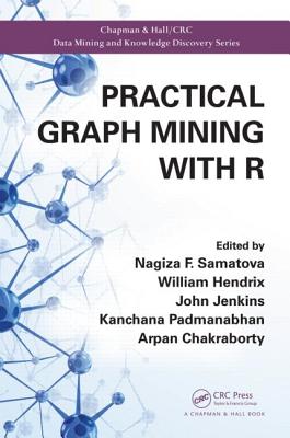 Practical Graph Mining with R - Samatova, Nagiza F (Editor), and Hendrix, William (Editor), and Jenkins, John (Editor)