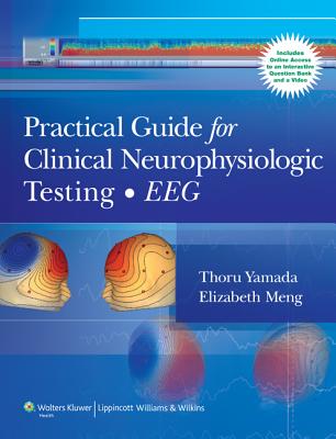 Practical Guide for Clinical Neurophysiologic Testing: Eeg - Yamada, Thoru, MD, and Meng, Elizabeth, Ba