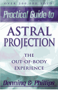 Practical Guide to Astral Projection: The Out-Of-Body Experience
