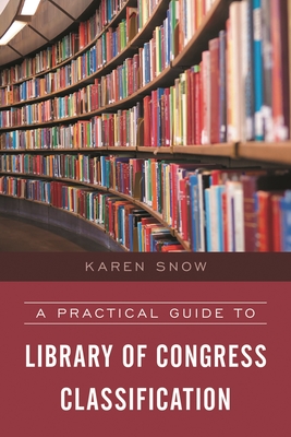 Practical Guide to Library of Congress Classification - Snow, Karen