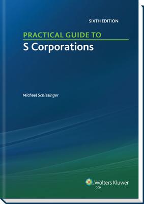 Practical Guide to S Corporations - Schlesinger, Michael