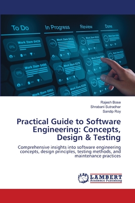 Practical Guide to Software Engineering: Concepts, Design & Testing - Bose, Rajesh, and Sutradhar, Shrabani, and Roy, Sandip