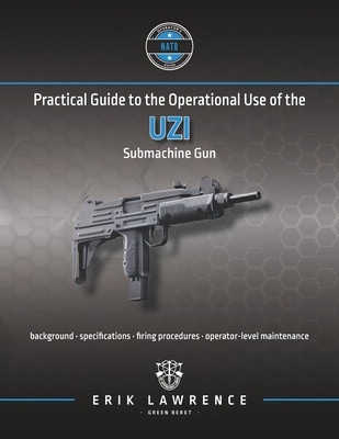 Practical Guide to the Operational Use of the Uzi Submachine Gun - Lawrence, Erik