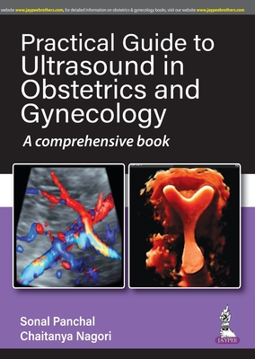 Practical Guide to Ultrasound in Obstetrics and Gynecology: A Comprehensive Book - Panchal, Sonal, and Nagori, Chaitanya