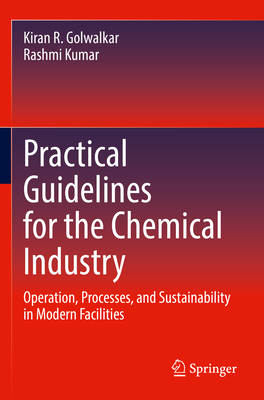 Practical Guidelines for the Chemical Industry: Operation, Processes, and Sustainability in Modern Facilities - Golwalkar, Kiran R., and Kumar, Rashmi