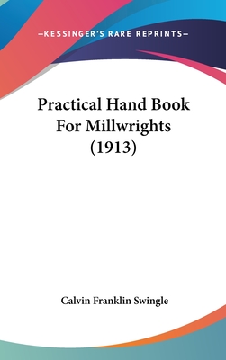 Practical Hand Book For Millwrights (1913) - Swingle, Calvin Franklin