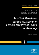 Practical Handbook for the Marketing of Foreign Investment Funds in Germany: A legal overview