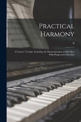 Practical Harmony: A Concise Treatise, Including the Harmonization of Melodies, With Progressive Exercises - MacPherson, S 1865-1941