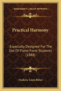 Practical Harmony: Especially Designed For The Use Of Piano-Forte Students (1888)