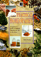 Practical Homeopathy: A Beginner's Guide to Natural Remedies for Use in the Home