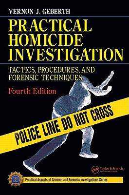Practical Homicide Investigation: Tactics, Procedures, and Forensic Techniques - Geberth, Vernon J