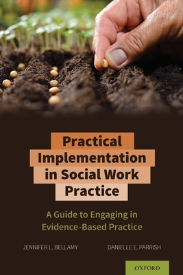 Practical Implementation in Social Work Practice: A Guide to Engaging in Evidence-Based Practice - Bellamy, Jennifer L, and Parish, Danielle E, Professor