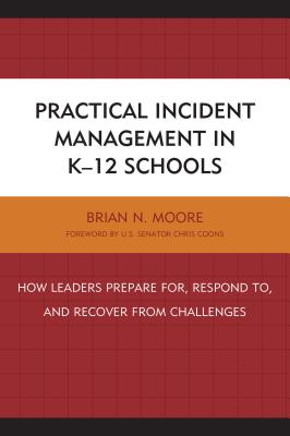 Practical Incident Management in K-12 Schools: How Leaders Prepare for, Respond to, and Recover from Challenges - Moore, Brian N.