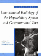 Practical Interventional Radiology of the Hepatobiliary System and Gastrointestinal Tract - Adam, Andy, CBE, MB, PhD, Frcp, Frcs (Editor), and Gibson, Robert (Editor)