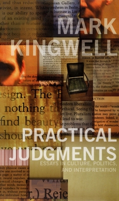 Practical Judgments: Essays in Culture, Politics, and Interpretation - Kingwell, Mark