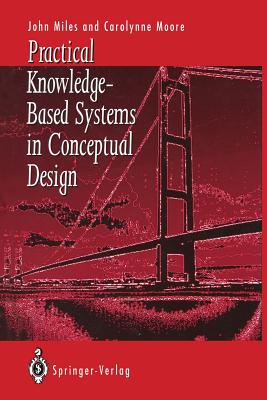 Practical Knowledge-Based Systems in Conceptual Design - Miles, John C, and Moore, Carolynne J