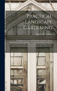 Practical Landscape Gardening: the Importance of Careful Planning, Locating the House, Arrangement of Walks and Drives, Construction of Walks and Drives, Lawns and Terraces, How to Plant a Property, Laying out a Flower Garden, Architectural Features...