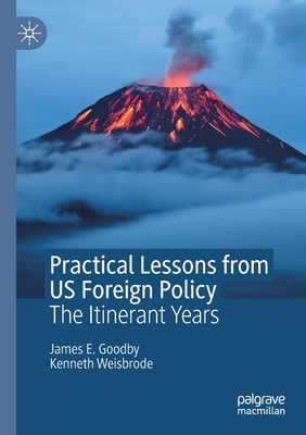 Practical Lessons from Us Foreign Policy: The Itinerant Years - Goodby, James E, and Weisbrode, Kenneth