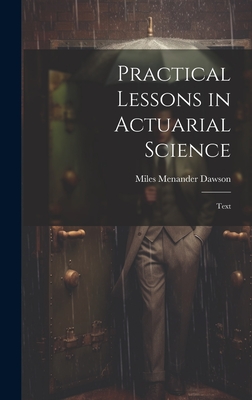 Practical Lessons in Actuarial Science: Text - Dawson, Miles Menander