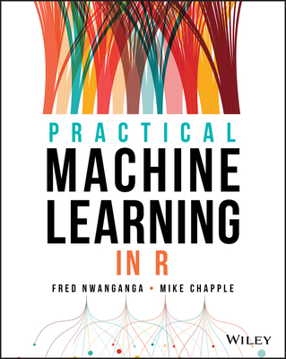Practical Machine Learning in R - Nwanganga, Fred, and Chapple, Mike