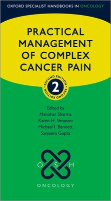 Practical Management of Complex Cancer Pain - Sharma, Manohar (Editor), and Simpson, Karen H. (Editor), and Bennett, Michael I. (Editor)