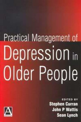 Practical Management of Depression in Older People - Curran, Stephen (Editor), and Wattis, John P (Editor), and Lynch, Sean (Editor)