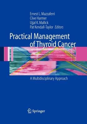 Practical Management of Thyroid Cancer: A Multidisciplinary Approach - Mazzaferri, Ernest L, M.D. (Editor), and Harmer, Clive (Editor), and Mallick, Ujjal K (Editor)