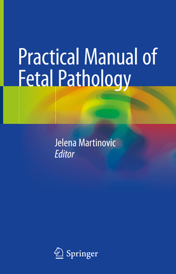 Practical Manual of Fetal Pathology - Martinovic, Jelena (Editor)