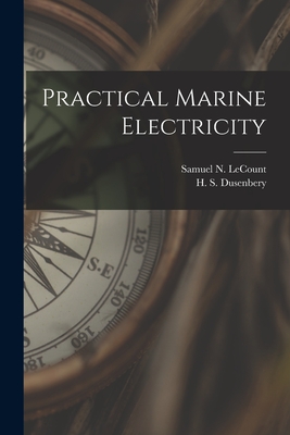 Practical Marine Electricity - Lecount, Samuel N (Samuel Nelson) 1 (Creator), and Dusenbery, H S (H Syril) 1894- (Creator)
