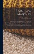 Practical Masonry: A Guide to the Art of Stone Cutting, Comprising the Construction, Setting-Out, and Working of Stairs, Circular Work, Arches, Niches, Domes, Pendentives, Vaults, Tracery Windows, Etc., Etc. for the Use of Students, Masons, and Other...