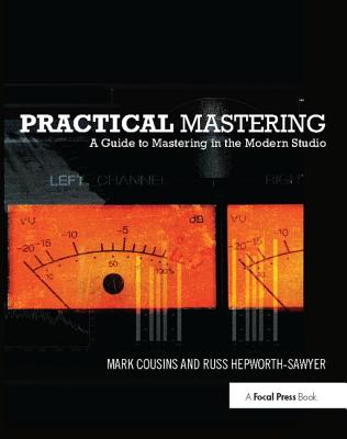 Practical Mastering: A Guide to Mastering in the Modern Studio - Cousins, Mark