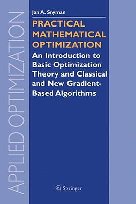 Practical Mathematical Optimization: An Introduction to Basic Optimization Theory and Classical and New Gradient-Based Algorithms - Snyman, Jan