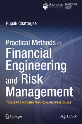 Practical Methods of Financial Engineering and Risk Management: Tools for Modern Financial Professionals - Chatterjee, Rupak