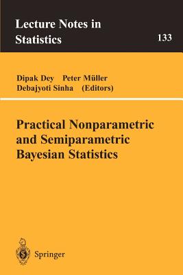 Practical Nonparametric and Semiparametric Bayesian Statistics - Dey, Dipak D (Editor), and Muiler, Peter (Editor), and Sinha, Debajyoti (Editor)