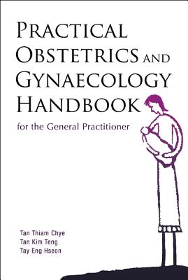 Practical Obstetrics and Gynaecology Handbook for the General Practitioner - Tan, Thiam Chye, and Tan, Kim Teng, and Tay, Eng Hseon