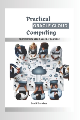Practical Oracle Cloud Computing: Implementing Cloud-Based IT Solutions - Sanchez, Saul