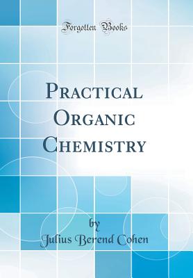 Practical Organic Chemistry (Classic Reprint) - Cohen, Julius Berend