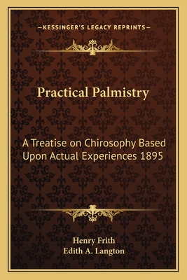 Practical Palmistry: A Treatise on Chirosophy Based Upon Actual Experiences 1895 - Frith, Henry, and Langton, Edith A (Illustrator)