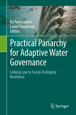 Practical Panarchy for Adaptive Water Governance: Linking Law to Social-Ecological Resilience - Cosens, Barbara (Editor), and Gunderson, Lance (Editor)